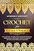 Crochet for Beginners: A Complete Step by Step Guide with Pictures and Illustrations to Mastering the Art of Crocheting. Tips and Tricks to Start Making your Projects and Ideas