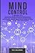 Mind Control: 2 books in 1- Developing Neuro Linguistic Programming, Cognitive Behavioral Therapy and Emotional Intelligence. Improve social skills, learn to speak in public and improve your charisma