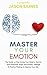 Master Your Emotion: The Guide on How to Use Your Mind to Control and Overcome Anger and Anxiety. Feelings and Positive Thinking to Improve Your Life