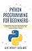 Python Programming for Beginners: A Comprehensive Crash Course with Practical Exercises to Quickly Learn Coding and Programming for Data Analysis and Machine Learning