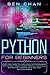 Python for Beginners: Start Right Now to Learn Computer Programming with the Best Crash Course. Improve your Skills with Machine Learning, Data Analysis and Data Science