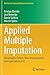 Applied Multiple Imputation: Advantages, Pitfalls, New Developments and Applications in R (Statistics for Social and Behavioral Sciences)