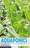Aquaponics: A Beginner’s Guide to Start an Aquaponic Garden Aquaponics: A Beginner’s Guide to Start an Aquaponic Garden