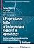 A Project-Based Guide to Undergraduate Research in Mathematics: Starting and Sustaining Accessible Undergraduate Research