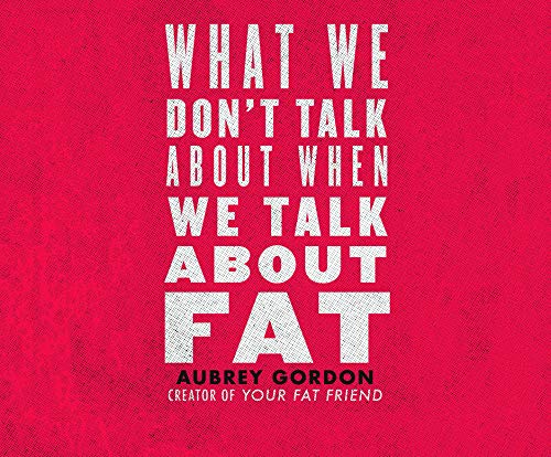 What We Don't Talk About When We Talk About Fat