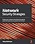 Network Security Strategies: Protect your network and enterprise against advanced cybersecurity attacks and threats