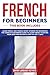 French for Beginners: 2 books in 1: The Complete Beginners Guide to Learn French Starting from Zero and Become Fluent in just 7 Days