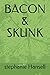 BACON & SKUNK