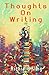 Thoughts on Writing: A comprehensive collection of advice, tips, guidance and ideas on the craft of writing