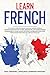 Learn French: The Ultimate Guide for French Language Learning. Improve Conversations with Short Stories, Grammar Tips, and Common Phrases for ... Words Even While You Sleep or in Your Car)