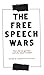 The free speech wars: How did we get here and why does it matter?