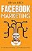 Facebook Marketing - Mastery: 2 Books In 1 - The Guides For Beginners And Intermediates That Will Teach You How To Improve Your Skills, Develop Effective Strategies And Grow Businesses