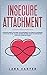 Insicure Attachment: Overcome anxious attachment and abandonment fear when you are insecure in love and you feel jealousy, worried and needy. Defuse this issue building loving and lasting relationship