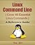Linux Command Line, Cover All Essential Linux Commands, A Reference Guide!