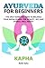 AYURVEDA FOR BEGINNERS- KAPHA: The Only Guide You Need To Balance Your Kapha Dosha For Vitality, Joy, And Overall Well-being!!