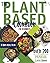 The Plant Based Cookbook for Beginners: Over 200 Fast And Easy Everyday Recipes for Busy and Creative People on a Totally Plant Based Diet. 31 Days Meal Plan