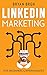 LinkedIn Marketing: Mastery: 2 Book In 1 - The Guides To LinkedIn For Beginners And Intermediates, Learn How To Optimize Your Profile, Lead Generate, Develop Your Skills And Grow Your Business