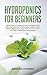 Hydroponics for Beginners: Grow Plants at Home Without Owning a Soil, Build Your Own DIY Hydroponics Garden With a Quick, Simple and Cheap STEP-BY-STEP System That Will Transform Your Garden