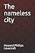 The nameless city Howard Phillips Lovecraft by H.P. Lovecraft