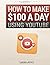 How To Make $100 A Day Using Youtube: Simple Step By Step Methods People Use Everyday To Profit On Youtube