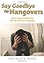 Say Goodbye To Hangovers: Helpful Cures That Will Save You From The Pain Of Hangover