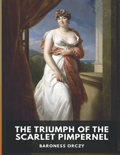 Baroness Orczy the triumph of the scarlet pimpernel: Historical novel By Baroness Orczy