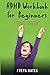 ADHD Workbook for Beginners: A Practical Approach to Mindful Parenting (Parenting Discipline Books)