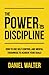 The Power of Discipline: How to Use Self Control and Mental Toughness to Achieve Your Goals