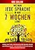 Wie man jede Sprache in nur 7 Wochen lernt (German Edition)