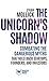 The Unicorn's Shadow: Combating the Dangerous Myths that Hold Back Startups, Founders, and Investors