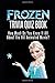 Frozen Movie Trivia Quiz Book: How Much Do You Know-it-All About the Hit Animated Movie?