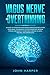 Vagus Nerve and Overthinking: A Guide to Stimulate Your Vagus Nerve and Declutter Your Mind. Techniques to Stop Worrying, Relieve Stress and Anxiety, Overcome Chronic Illness, Trauma, and Depression