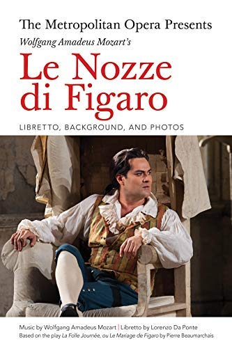 The Metropolitan Opera Presents: Wolfgang Amadeus Mozart's Le Nozze di Figaro: Libretto, Background, and Photos