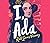 I, Ada: Ada Lovelace: Rebel. Genius. Visionary