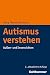 Autismus Verstehen: Aussen- Und Innensichten (German Edition)