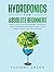Hydroponics for Absolute Beginners: How to Build your Sustainable Garden at Home and Grow Vegetables, Fruits, and Herbs Without Soil Fast and Easy (DIY Hydroponics)