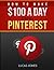 How To Make $100 A Day Using Pinterest: Simple Step By Step Methods People Use Everyday To Profit On Pinterest