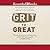 Grit to Great: How Perseverance, Passion, and Pluck Take You from Ordinary to Extraordinary