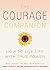 The Courage Companion: How to Live Life with True Power