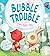 Bubble Trouble