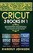 Cricut: 3 BOOKS IN 1. Beginner's Guide Book + Design Space + Project Ideas. The Definitive Practical Guide to Master your Cricut Machine