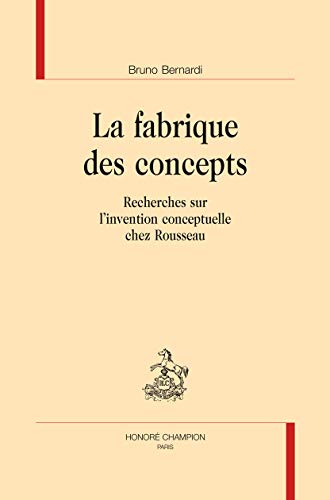 La fabrique des concepts: recherches sur l'invention conceptuelle chez Rousseau (Paperback)
