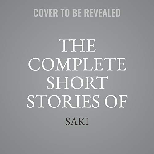The Complete Short Stories of Saki (H. H. Munro) Lib/E