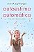Autoestima automática / Automatic Self-Esteem: Cree en ti y alcanza tus metas (Spanish Edition)