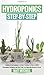 Hydroponics Step-By-Step: Techniques For Beginners And Best Practices To Start Up With Hydroponic Gardening And Build Your Own Vegetable Garden At Home