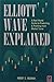Elliott Wave Explained a real world guide to predicting & profiting from market turns