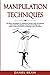 Manipulation Techniques: The Ultimate Guide to Influence People with Persuasion, NLP, Dark Psychology, Emotional Intelligence, Mind Control and How to Manage Your Emotions