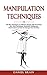 Manipulation Techniques: The Ultimate Guide to Influence People with Persuasion, NLP, Dark Psychology, Emotional Intelligence, Mind Control and How to Manage Your Emotions