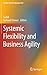 Systemic Flexibility and Business Agility (Flexible Systems Management)