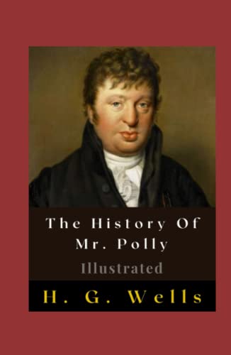 The History Of Mr. Polly Illustrated: Fiction, Humour